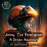 Book Cover for Jimmy The Firefighter by J P Anthony Williams