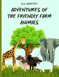 Book Cover for Adventures of the Friendly Farm Animals (A Story for the Kids) by Sanctity A O