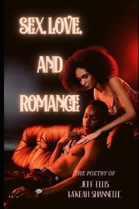 Book Cover for Sex, Love, And Romance by Lakeah Shanelle, Jeff Ellis
