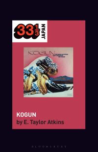 Book Cover for Toshiko Akiyoshi-Lew Tabackin Big Band's Kogun by E Taylor Atkins