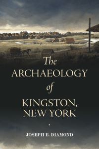 Book Cover for The Archaeology of Kingston, New York by Joseph E Diamond