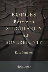 Book Cover for Borges Between Singularity and Sovereignty by Kate Jenckes