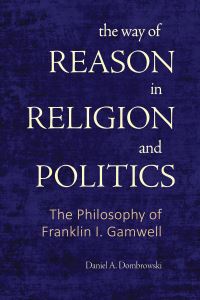 Book Cover for The Way of Reason in Religion and Politics by Daniel A Dombrowski