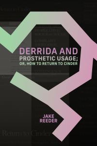Book Cover for Derrida and Prosthetic Usage; or, How to Return to Cinder by Jake Reeder