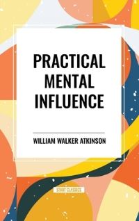 Book Cover for Practical Mental Influence by William Walker Atkinson