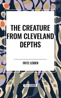 Book Cover for The Creature from Cleveland Depths by Fritz Leiber