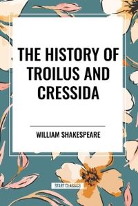 Book Cover for The History of Troilus and Cressida by William Shakespeare
