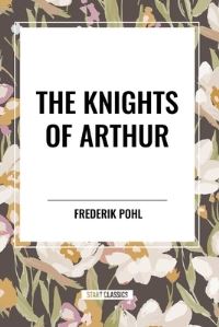Book Cover for The Knights of Arthur by Frederik Pohl