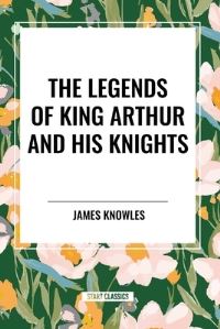 Book Cover for The Legends of King Arthur and His Knights by James Knowles
