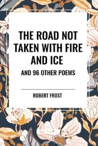 Book Cover for The Road Not Taken With Fire and Ice and 96 Other Poems by Robert Frost