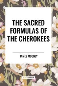 Book Cover for The Sacred Formulas of the Cherokees by James Mooney