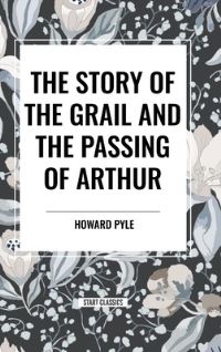 Book Cover for The Story of the Grail and the Passing of Arthur by Howard Pyle