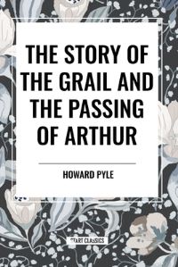 Book Cover for The Story of the Grail and the Passing of Arthur by Howard Pyle