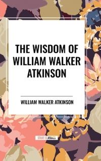Book Cover for The Wisdom of William Walker Atkinson by William Walker Atkinson