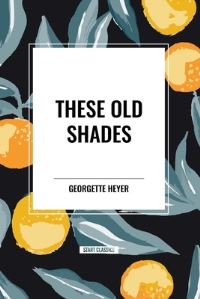 Book Cover for These Old Shades by Georgette Heyer