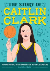 Book Cover for The Story of Caitlin Clark by Rachelle Burk