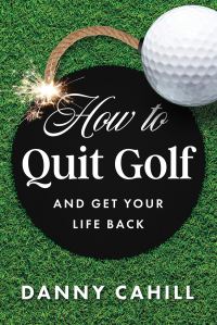 Book Cover for How to Quit Golf (And Get Your Life Back) by Danny Cahill