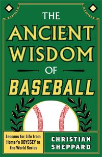 Book Cover for The Ancient Wisdom of Baseball by Christian Sheppard