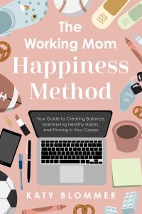 Book Cover for The Working Mom Happiness Method by Katy Blommer