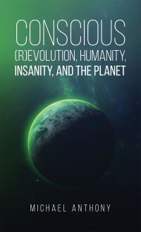 Book Cover for Conscious (R)evolution, Humanity, Insanity, and the Planet by Michael Anthony