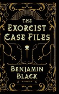 Book Cover for The Exorcist Case Files by Benjamin Black