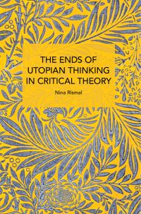 Book Cover for The Ends of Utopian Thinking in Critical Theory by Nina Rismal