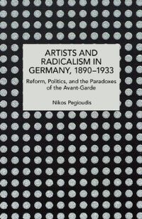 Book Cover for Artists and Radicalism in Germany, 1890-1933 by Nikos Pegioudis