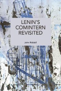Book Cover for Lenin's Comintern Revisited by John Riddell