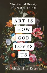Book Cover for Art Is How God Loves Us by Merideth Hite Estevez