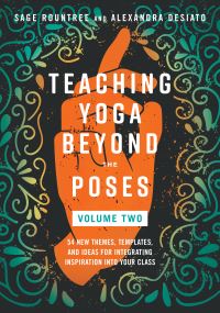 Book Cover for Teaching Yoga Beyond the Poses, Volume 2 by Sage Rountree, Alexandra DeSiato