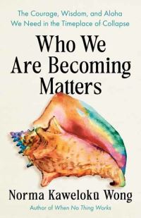 Book Cover for Who We Are Becoming Matters by Norma Ryuko Kaweloku Wong