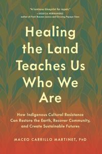Book Cover for Healing the Land Teaches Us Who We Are by Maceo Carrillo Martinet