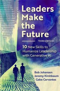 Book Cover for Leaders Make the Future by Robert Johansen, Jeremy Kirshbaum, Gabe Cervantes