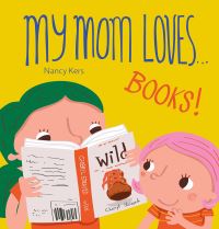 Book Cover for My Mom Loves... Books! by Nancy Kers