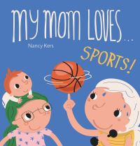 Book Cover for My Mom Loves . . . Sports! by Nancy Kers