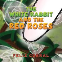 Book Cover for The White Rabbit and the Red Roses by Feliz Corral