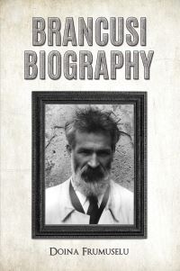 Book Cover for Brancusi Biography by Doina Frumuselu