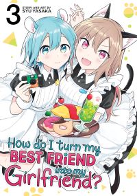 Book Cover for How Do I Turn My Best Friend Into My Girlfriend? Vol. 3 by Syu Yasaka