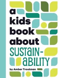 Book Cover for A Kids Book About Sustainability by Amber Troutman