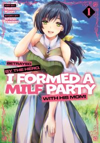 Book Cover for Betrayed by the Hero, I Formed a MILF Party With His Mom! (Manga) Vol. 1 by Ishino Yassan