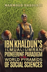 Book Cover for Ibn Khaldun's Ilmual-Umran Pioneering Paradigm in the World Pyramids of Social Sciences by Mahmoud Dhaouadi