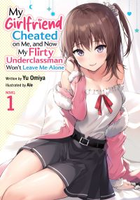 Book Cover for My Girlfriend Cheated on Me, and Now My Flirty Underclassman Won't Leave Me Alone (Light Novel) Vol. 1 by Yu Omiya