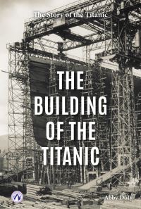 Book Cover for The Building of the Titanic. Hardcover by Abby Doty