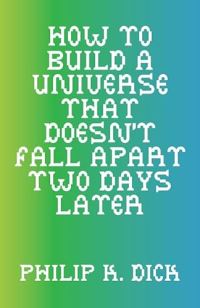 Book Cover for How to Build a Universe That Doesn't Fall Apart Two Days Later by Philip K Dick