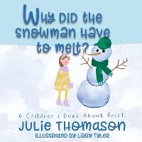Book Cover for Why Did the Snowman Have to Melt? A Children's Book About Grief by Julie Thomason