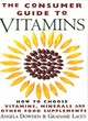 Image for The consumer guide to vitamins  : how to choose vitamins, minerals and other supplements