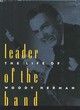 Image for Leader of the band  : the life of Woody Herman