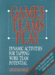 Image for Games teams play  : dynamic activities for tapping work team potential