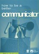 Image for HOW TO BE A BETTER COMMUNICATOR