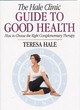 Image for The Hale Clinic guide to good health  : how to choose the right complementary therapy
